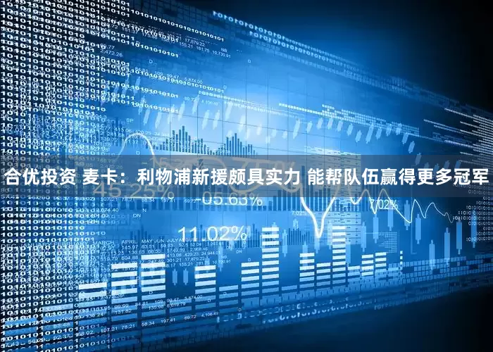 合优投资 麦卡：利物浦新援颇具实力 能帮队伍赢得更多冠军