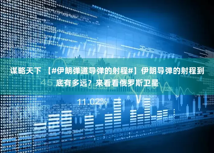 谋略天下 【#伊朗弹道导弹的射程#】伊朗导弹的射程到底有多远？来看看俄罗斯卫星